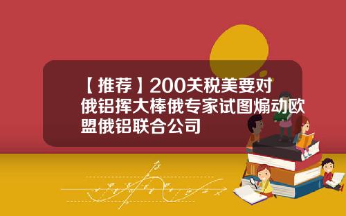 【推荐】200关税美要对俄铝挥大棒俄专家试图煽动欧盟俄铝联合公司