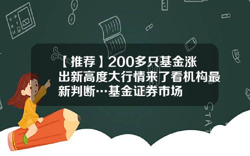 【推荐】200多只基金涨出新高度大行情来了看机构最新判断…基金证券市场