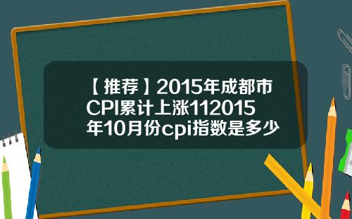 【推荐】2015年成都市CPI累计上涨112015年10月份cpi指数是多少