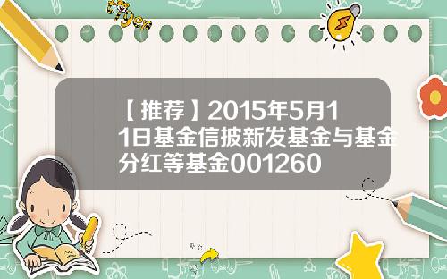 【推荐】2015年5月11日基金信披新发基金与基金分红等基金001260