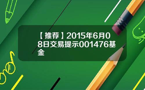 【推荐】2015年6月08日交易提示001476基金