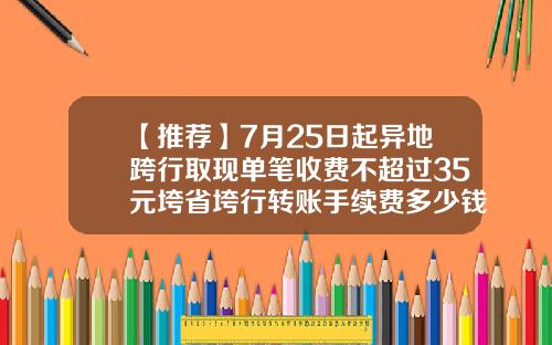 【推荐】7月25日起异地跨行取现单笔收费不超过35元垮省垮行转账手续费多少钱