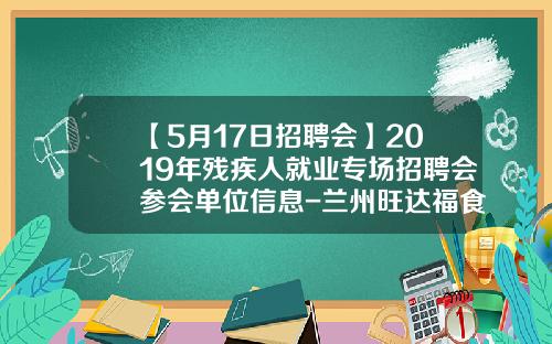 【5月17日招聘会】2019年残疾人就业专场招聘会参会单位信息-兰州旺达福食品有限公司