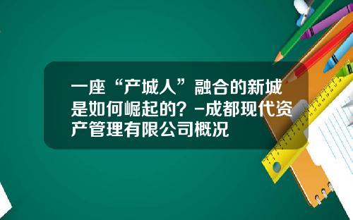 一座“产城人”融合的新城是如何崛起的？-成都现代资产管理有限公司概况