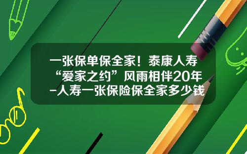 一张保单保全家！泰康人寿“爱家之约”风雨相伴20年-人寿一张保险保全家多少钱