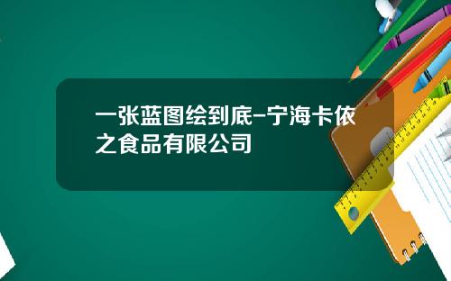 一张蓝图绘到底-宁海卡依之食品有限公司