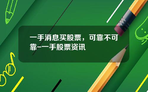 一手消息买股票，可靠不可靠-一手股票资讯