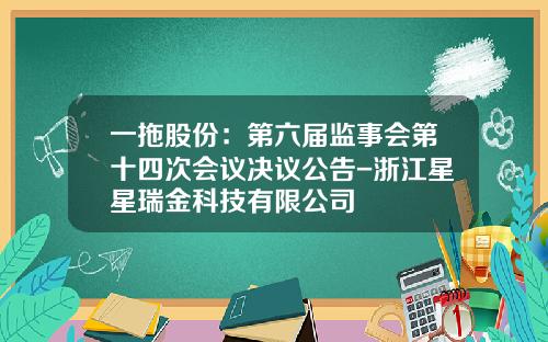 一拖股份：第六届监事会第十四次会议决议公告-浙江星星瑞金科技有限公司