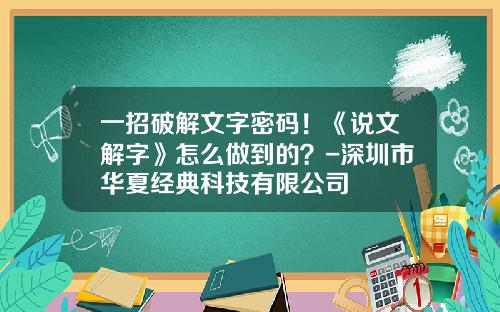 一招破解文字密码！《说文解字》怎么做到的？-深圳市华夏经典科技有限公司