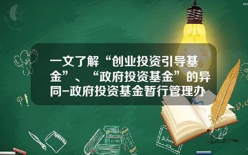 一文了解“创业投资引导基金”、“政府投资基金”的异同-政府投资基金暂行管理办法