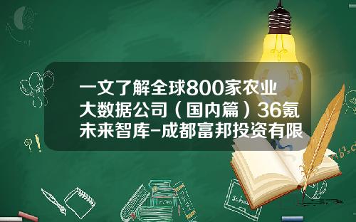 一文了解全球800家农业大数据公司（国内篇）36氪未来智库-成都富邦投资有限公司