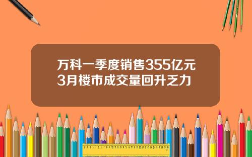 万科一季度销售355亿元3月楼市成交量回升乏力