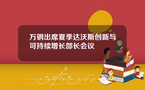 万钢出席夏季达沃斯创新与可持续增长部长会议