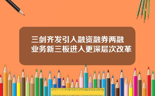 三剑齐发引入融资融券两融业务新三板进入更深层次改革