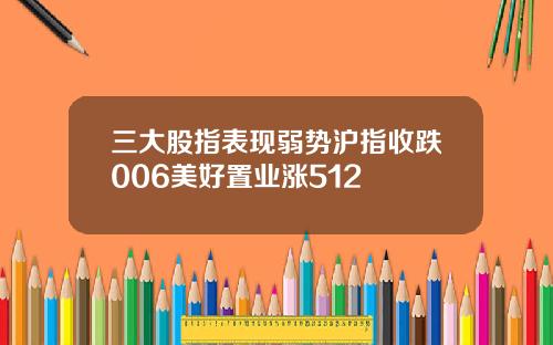 三大股指表现弱势沪指收跌006美好置业涨512
