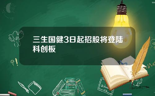 三生国健3日起招股将登陆科创板