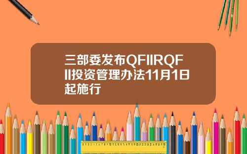 三部委发布QFIIRQFII投资管理办法11月1日起施行