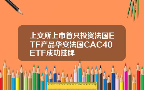 上交所上市首只投资法国ETF产品华安法国CAC40ETF成功挂牌