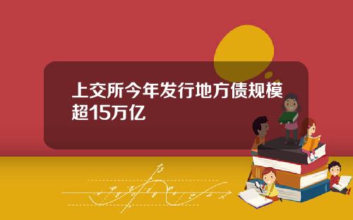 上交所今年发行地方债规模超15万亿