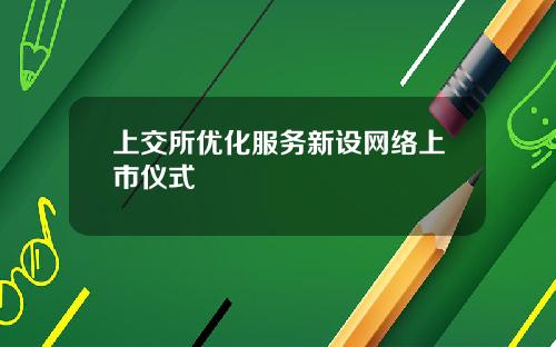 上交所优化服务新设网络上市仪式