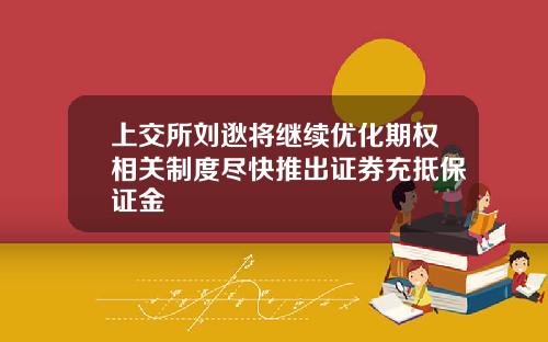 上交所刘逖将继续优化期权相关制度尽快推出证券充抵保证金