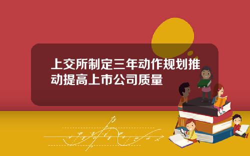 上交所制定三年动作规划推动提高上市公司质量