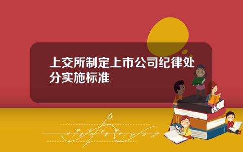 上交所制定上市公司纪律处分实施标准