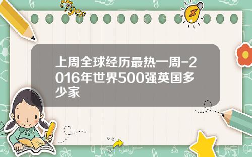 上周全球经历最热一周-2016年世界500强英国多少家