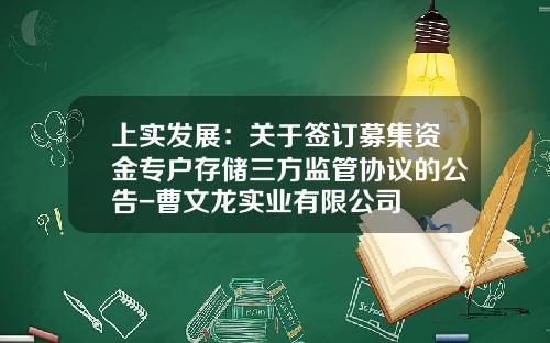 上实发展：关于签订募集资金专户存储三方监管协议的公告-曹文龙实业有限公司
