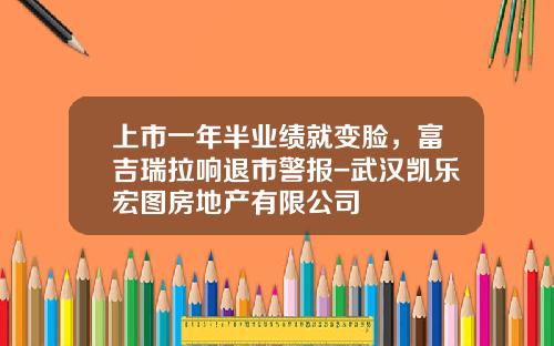 上市一年半业绩就变脸，富吉瑞拉响退市警报-武汉凯乐宏图房地产有限公司