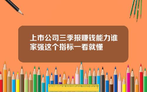 上市公司三季报赚钱能力谁家强这个指标一看就懂