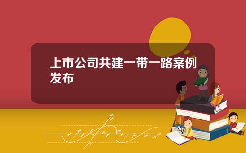 上市公司共建一带一路案例发布