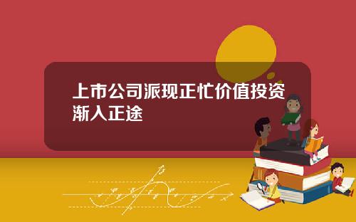 上市公司派现正忙价值投资渐入正途