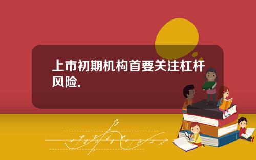 上市初期机构首要关注杠杆风险.