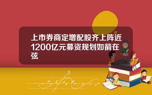 上市券商定增配股齐上阵近1200亿元募资规划如箭在弦
