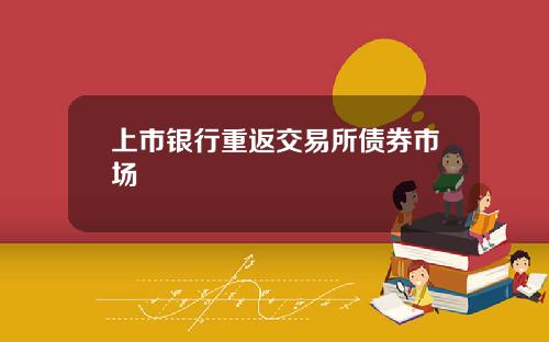 上市银行重返交易所债券市场