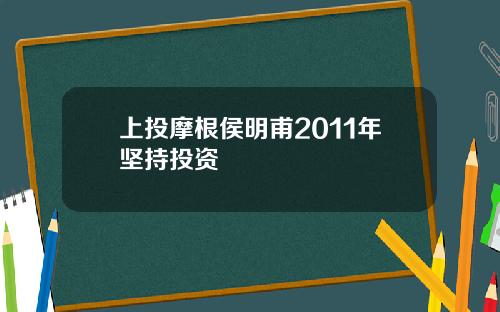 上投摩根侯明甫2011年坚持投资