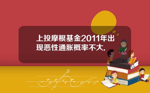 上投摩根基金2011年出现恶性通胀概率不大.
