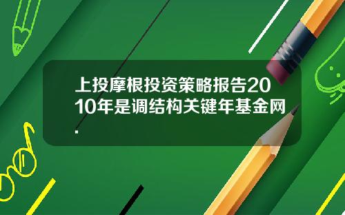上投摩根投资策略报告2010年是调结构关键年基金网.