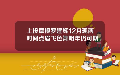 上投摩根罗建辉12月现两时间点眉飞色舞明年仍可期