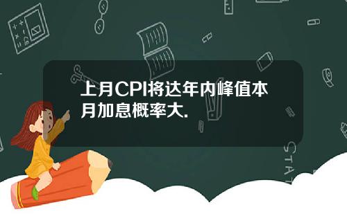 上月CPI将达年内峰值本月加息概率大.