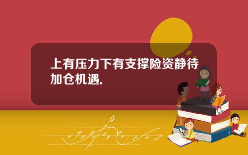 上有压力下有支撑险资静待加仓机遇.