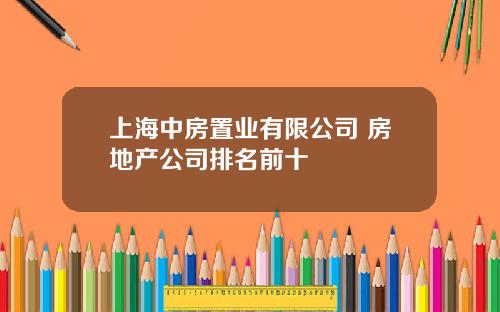 上海中房置业有限公司 房地产公司排名前十