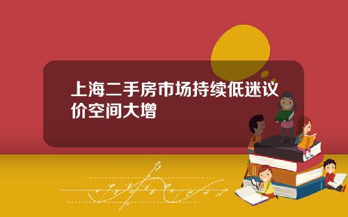 上海二手房市场持续低迷议价空间大增