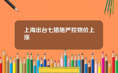 上海出台七措施严控物价上涨