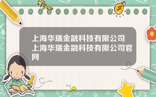 上海华瑞金融科技有限公司上海华瑞金融科技有限公司官网