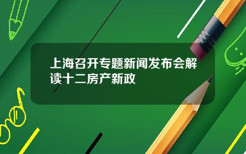上海召开专题新闻发布会解读十二房产新政