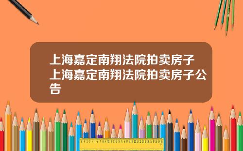 上海嘉定南翔法院拍卖房子上海嘉定南翔法院拍卖房子公告