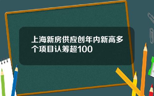 上海新房供应创年内新高多个项目认筹超100