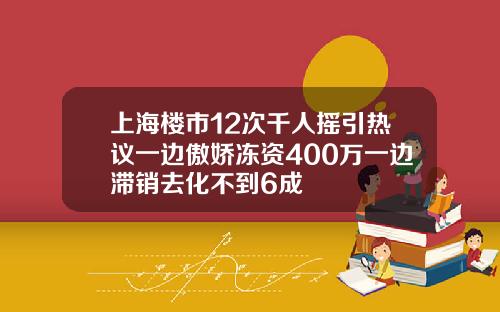 上海楼市12次千人摇引热议一边傲娇冻资400万一边滞销去化不到6成